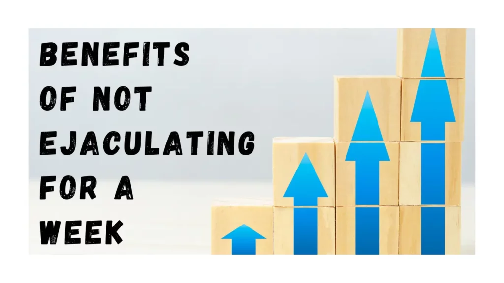 Benefits of Not Ejaculating for a Week