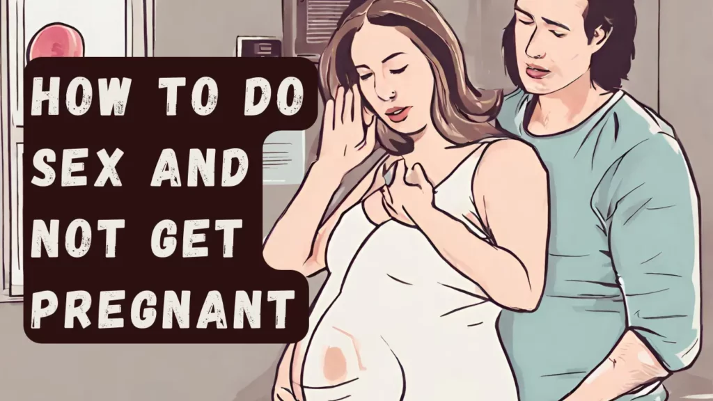 How to Do Sex and Not Get Pregnant