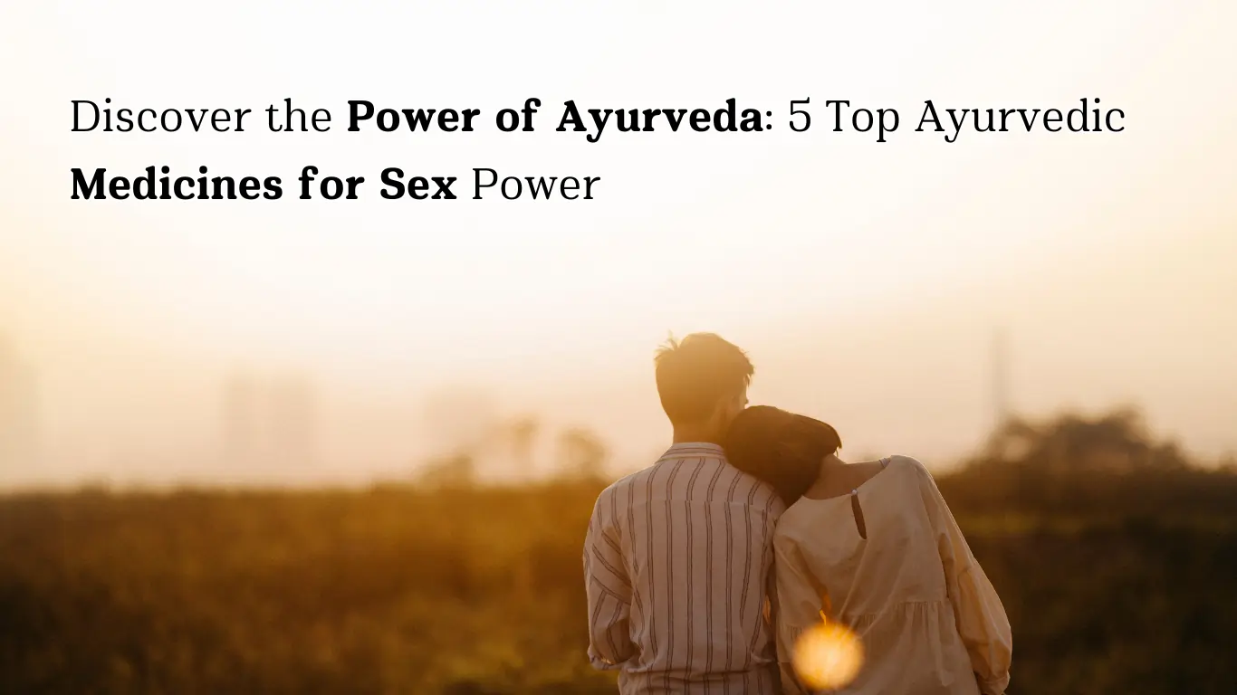 Discover the Power of Ayurveda: 5 Top Ayurvedic Medicines for Sex Power